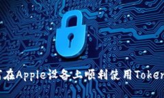 如何在Apple设备上顺利使用Tokenim？