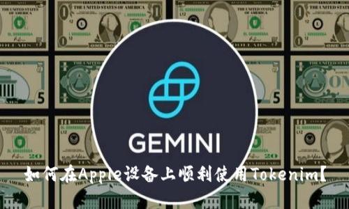如何在Apple设备上顺利使用Tokenim？