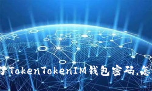 忘记了TokenTokenIM钱包密码，怎么办？