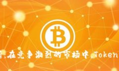 Tokenim竞品分析：在竞争激烈的市场中，Tokenim如何