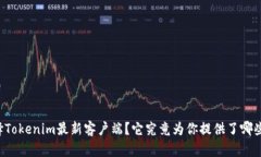 为什么选择Tokenim最新客户端？它究竟为你提供了