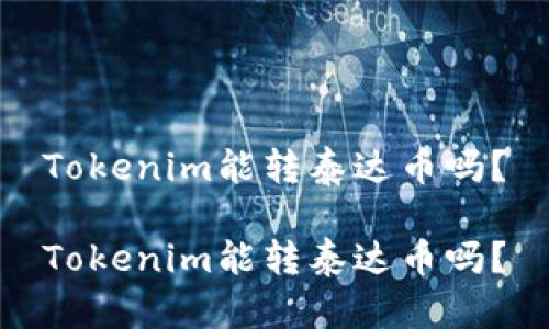 Tokenim能转泰达币吗？

Tokenim能转泰达币吗？