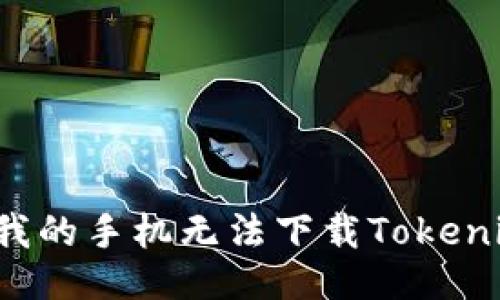 为什么我的手机无法下载Tokenim应用？
