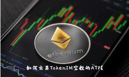 如何交易TokenIM空投的ATP？