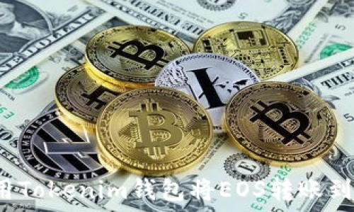   
如何使用Tokenim钱包将EOS转账到交易所？
