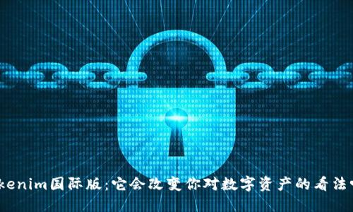 Tokenim国际版：它会改变你对数字资产的看法吗？