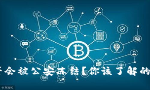 tokenim是否会被公安冻结？你该了解的真相是什么？