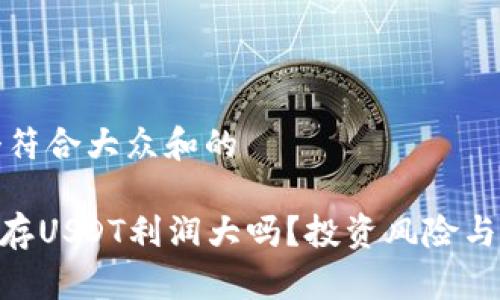 思考一个符合大众和的

Tokenim存USDT利润大吗？投资风险与收益分析
