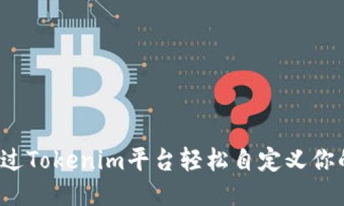 如何通过Tokenim平台轻松自定义你的代币？