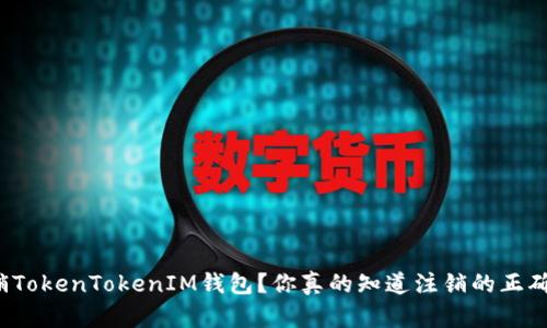 如何注销TokenTokenIM钱包？你真的知道注销的正确步骤吗？