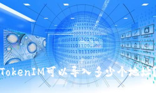 TokenIM可以导入多少个地址？