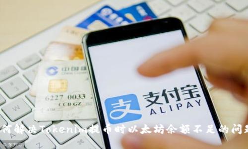 如何解决Tokenim提币时以太坊余额不足的问题？