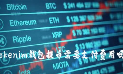 Tokenim钱包提币需要支付费用吗？