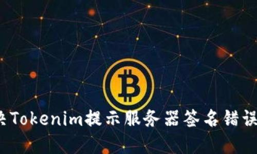 如何解决Tokenim提示服务器签名错误的问题？