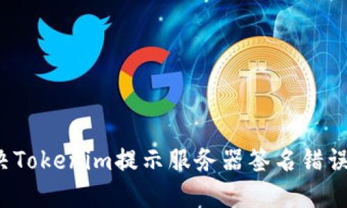 如何解决Tokenim提示服务器签名错误的问题？