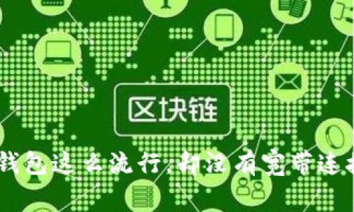 你知道Tokenim钱包这么流行，却没有宽带连接能正常使用吗？