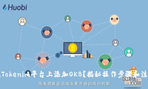 如何在Tokenim平台上添加OKB？揭秘操作步骤和注意事项