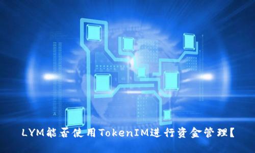 LYM能否使用TokenIM进行资金管理？