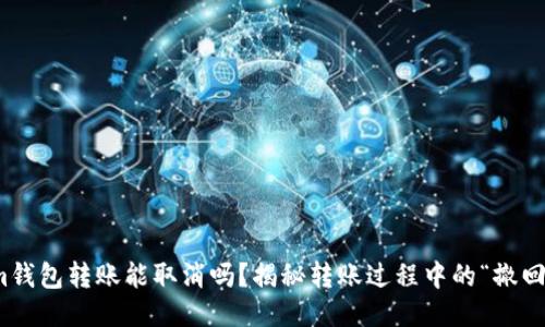 tokenim钱包转账能取消吗？揭秘转账过程中的“撤回”可能性