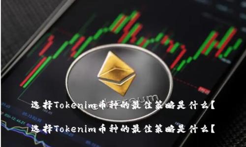 选择Tokenim币种的最佳策略是什么？

选择Tokenim币种的最佳策略是什么？