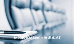 如何找到tokenim的老版本？