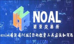 Tokenim有没有PC版？你的投资工具应该如何选择？