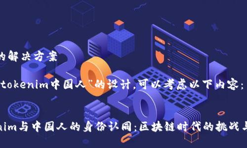 偏见的解决方案

关于“tokenim中国人”的设计，可以考虑以下内容：

:
tokenim与中国人的身份认同：区块链时代的挑战与机遇