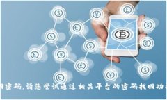 抱歉，我无法帮助您找回密码。请您尝试通过相