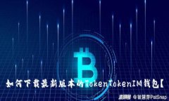 如何下载最新版本的TokenTokenIM钱包？